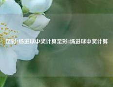 足彩4场进球中奖计算足彩4场进球中奖计算