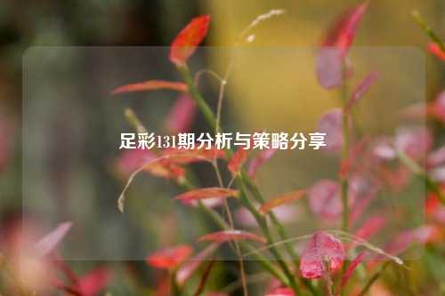 足彩131期分析与策略分享