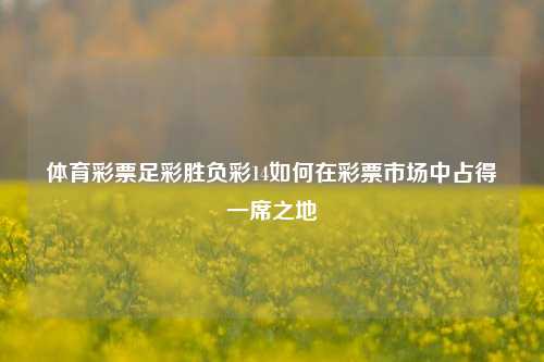 体育彩票足彩胜负彩14如何在彩票市场中占得一席之地