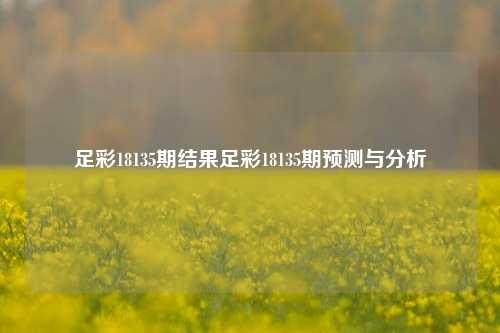 足彩18135期结果足彩18135期预测与分析